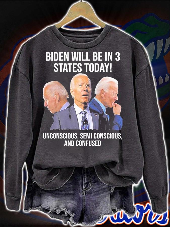 Biden Will Be In 3 States Today Unconscious Semi Conscious And Confused Biden T-Shirt t-shirt sweatshirt