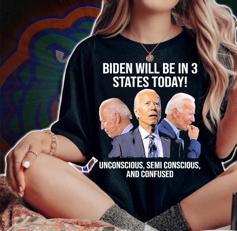 Biden Will Be In 3 States Today Unconscious Semi Conscious And Confused Biden T-Shirt t-shirt woman shirt