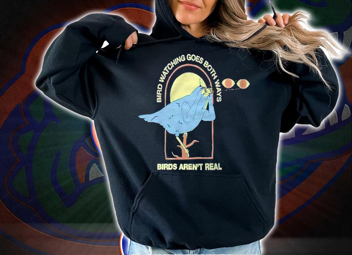 Bird watching goes both ways birds aren't real T-shirt t-shirt hoodie