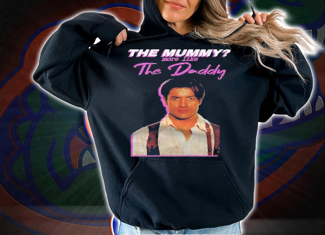 Brendan Fraser The Mummy More Like The Daddy Gift T-shirt t-shirt