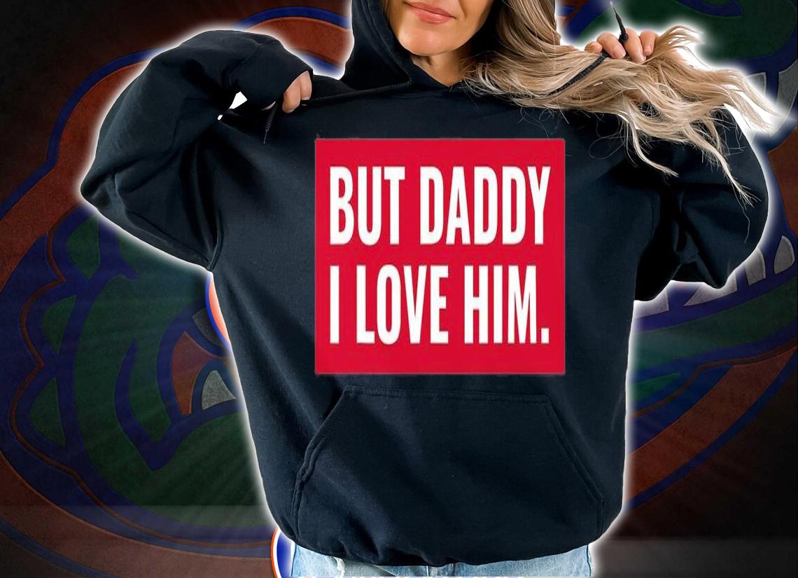 But Daddy I Love Him , Daddy Gift T-Shirt t-shirt