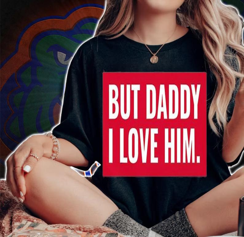 But Daddy I Love Him , Daddy Gift T-Shirt t-shirt