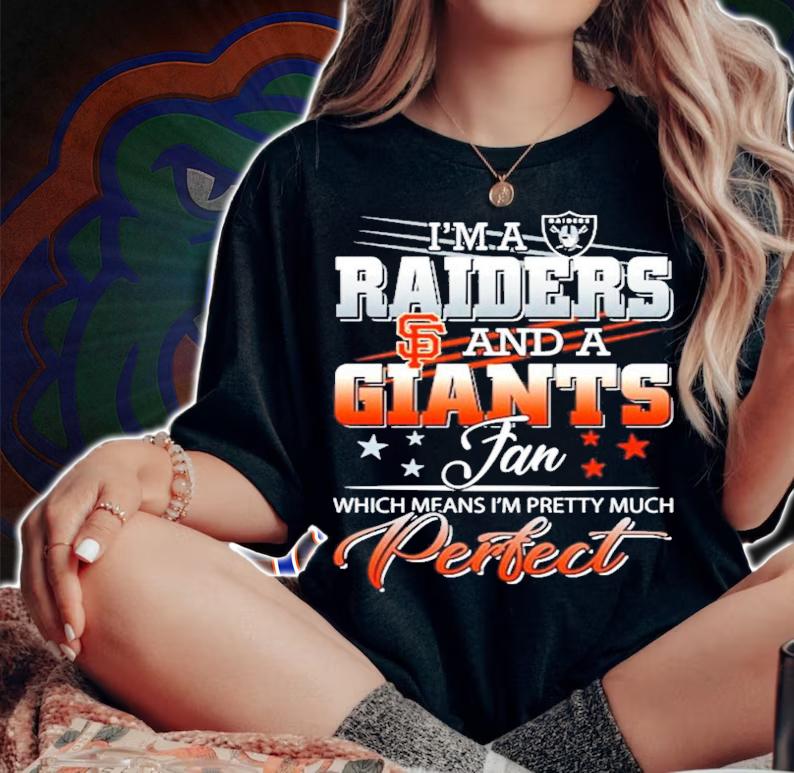 I'm a Raiders and a Giants fan which means I'm pretty much perfect shirt t-shirt woman shirt