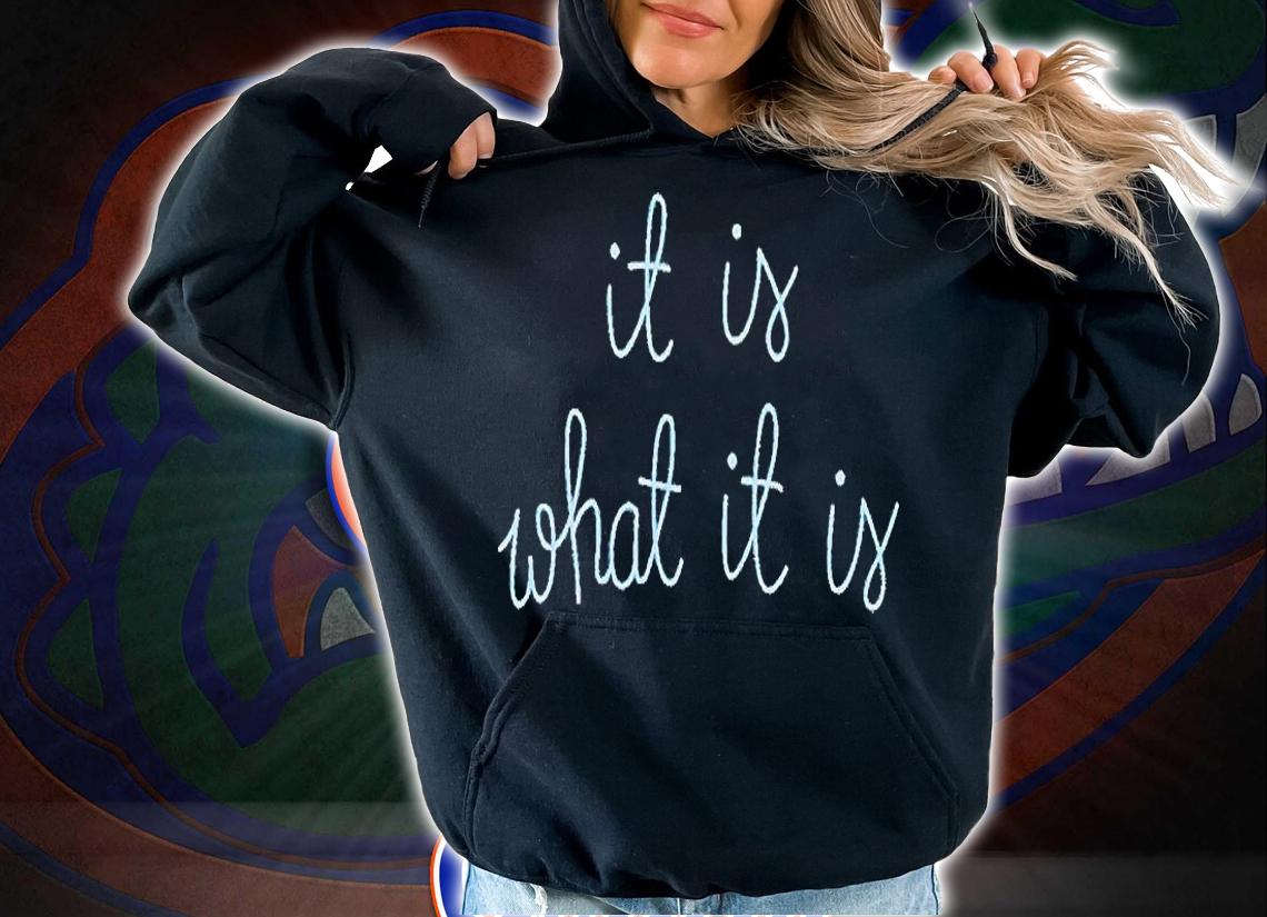 It is what it is T-shirt t-shirt hoodie