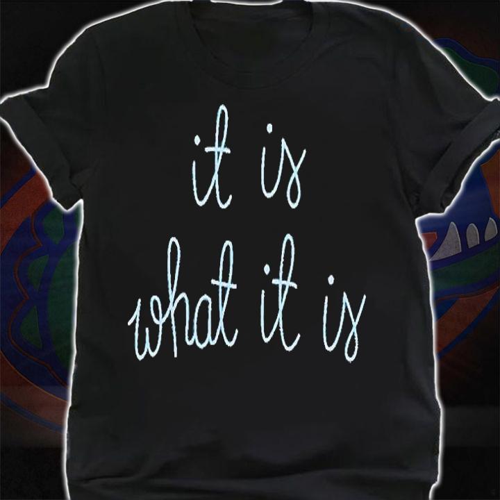 It is what it is T-shirt t-shirt shirt