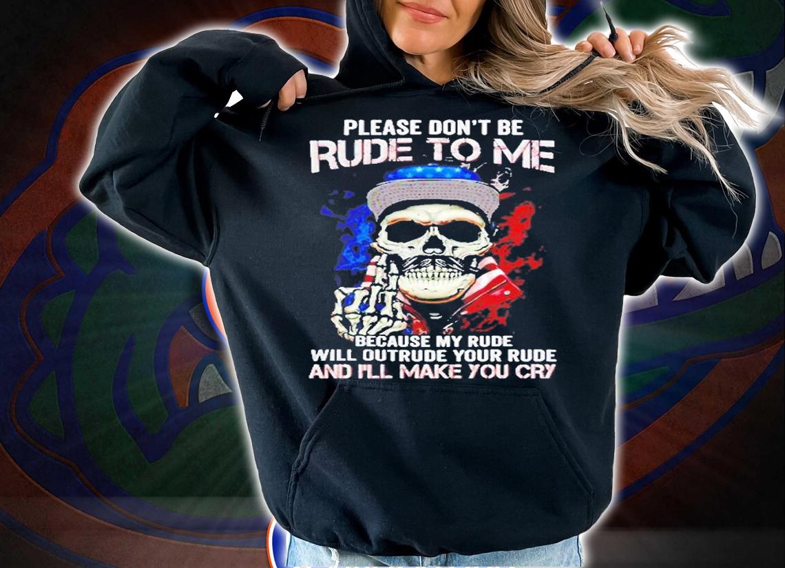 Skull Please Dont Rude To Me Because My Rude Will Outrude Your Rude And I'll Make You Cry T-Shirt t-shirt