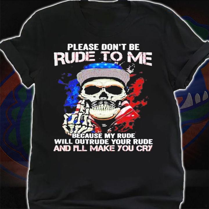 Skull Please Dont Rude To Me Because My Rude Will Outrude Your Rude And I'll Make You Cry T-Shirt t-shirt