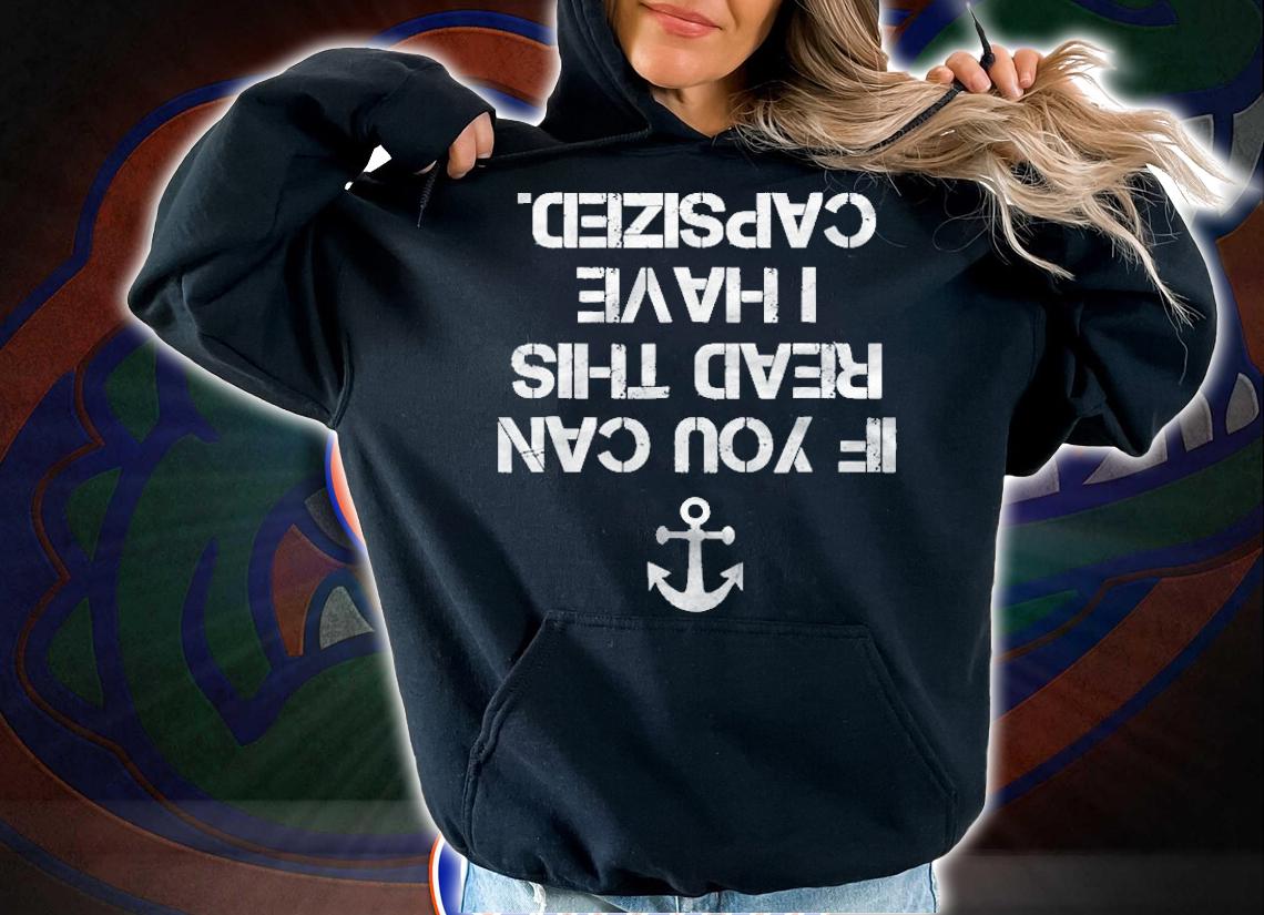 If You Can Read This I Have Capsized Upside Down Shirt t-shirt hoodie