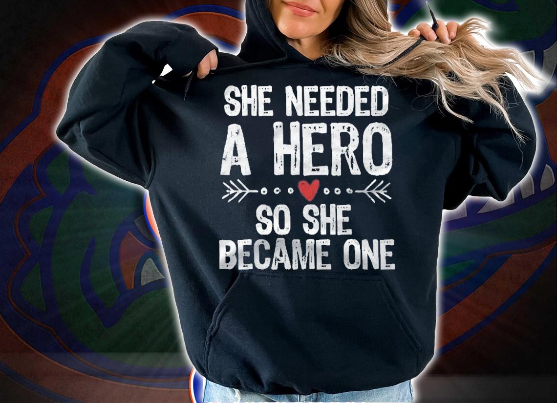 She Needed A Hero So She Became One Shirt t-shirt