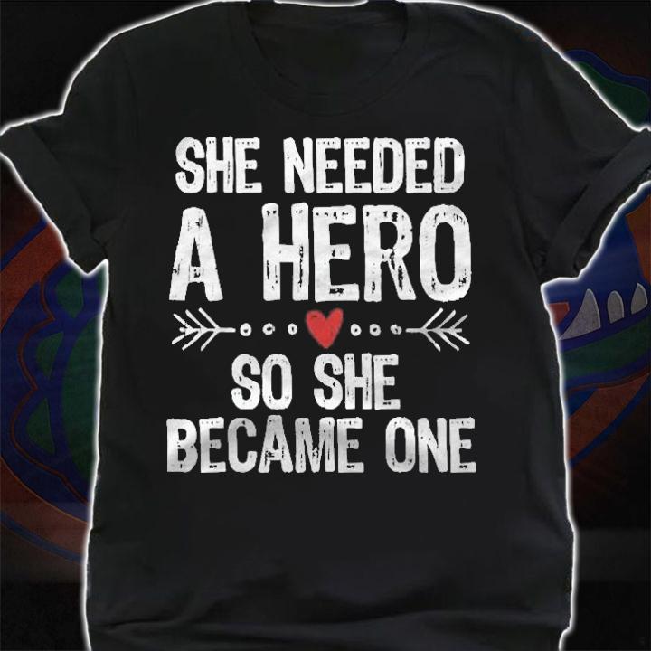 She Needed A Hero So She Became One Shirt t-shirt