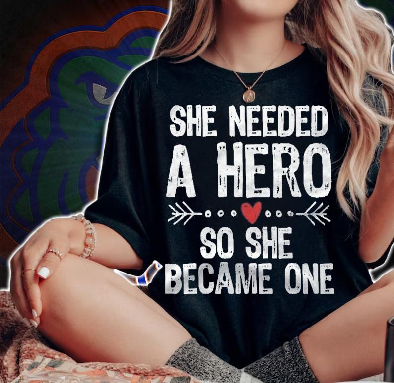 She Needed A Hero So She Became One Shirt t-shirt