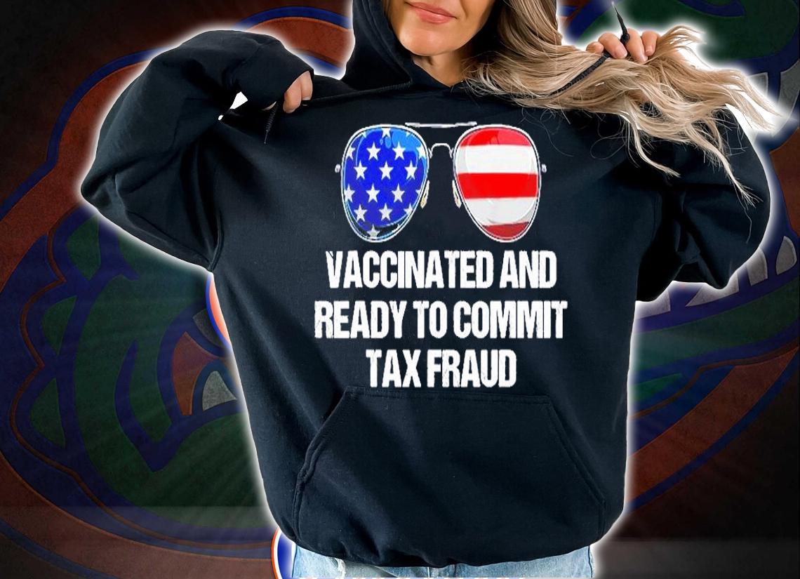 Vaccinated And Ready To Commit Tax Fraud Sunglasses America T-Shirt t-shirt