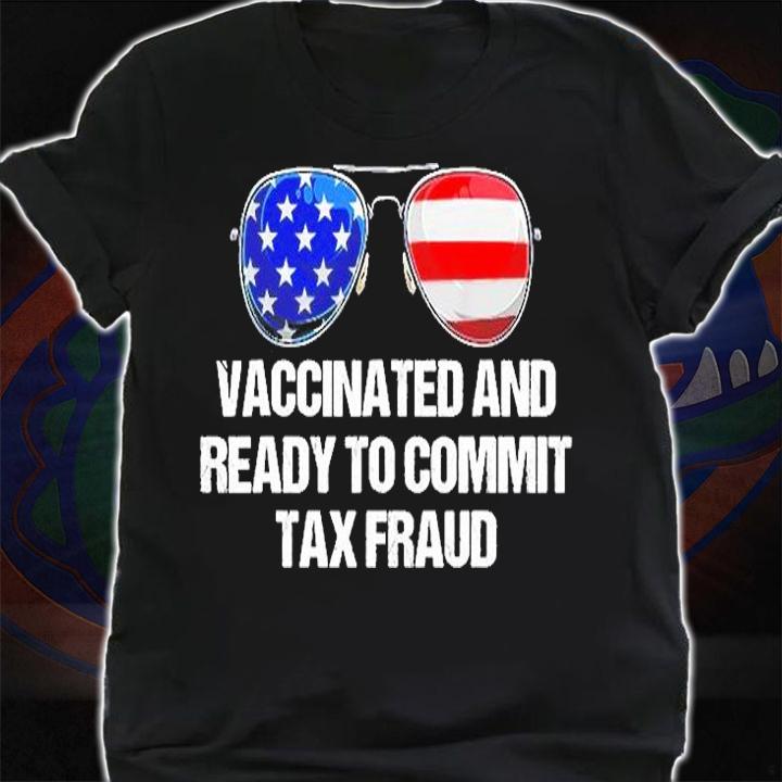 Vaccinated And Ready To Commit Tax Fraud Sunglasses America T-Shirt t-shirt