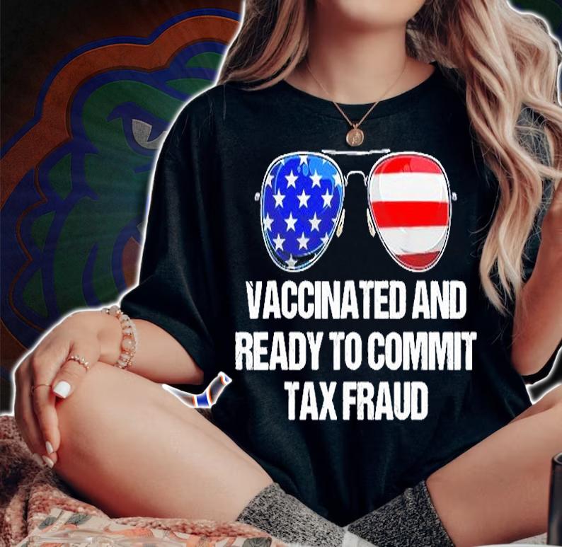 Vaccinated And Ready To Commit Tax Fraud Sunglasses America T-Shirt t-shirt