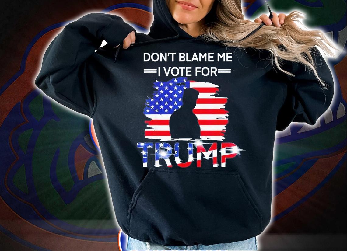 USA Flag Dont Blame Me I Vote For Trump T-Shirt t-shirt hoodie