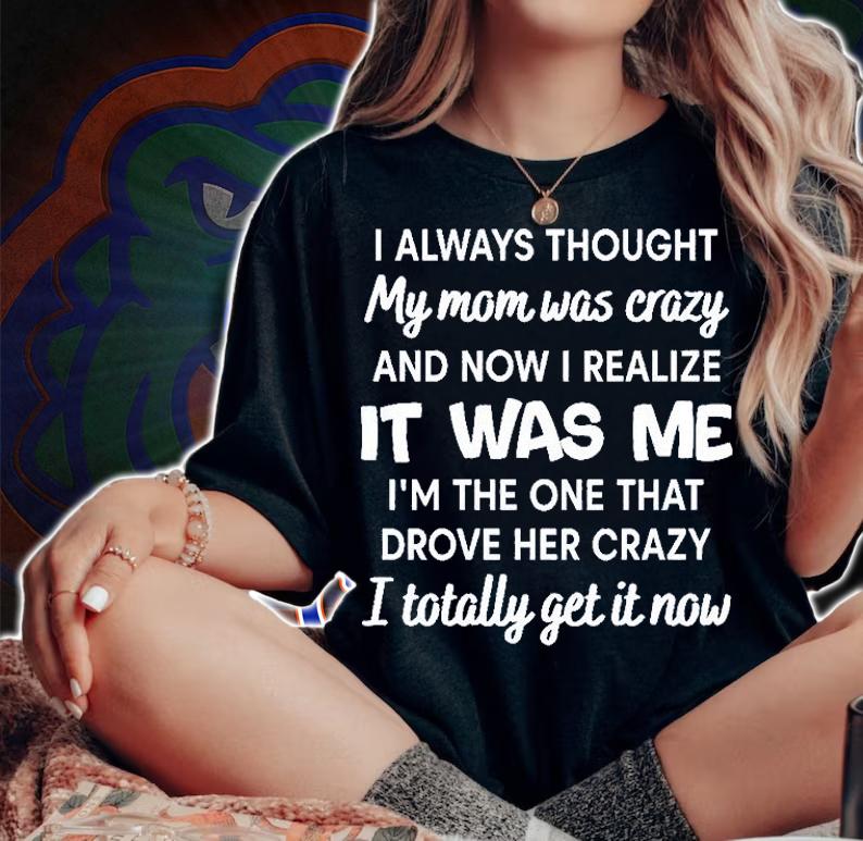 I Always Thought My Mom Was Crazy T-Shirt t-shirt woman shirt