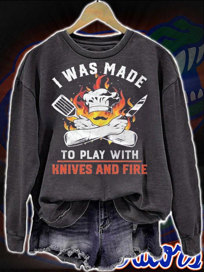 I Was Made To Play With Knives And Fire For Chef Shirt t-shirt sweatshirt
