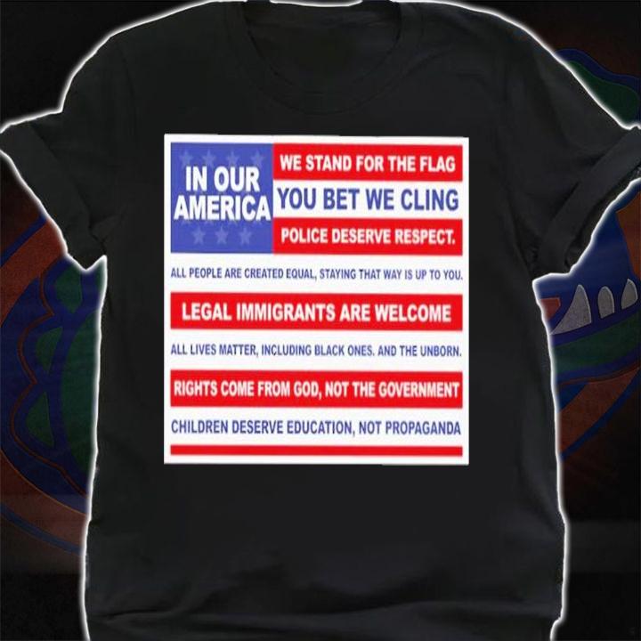 In Our America We Stand For The Flag You Bet We Cling Shirt t-shirt shirt