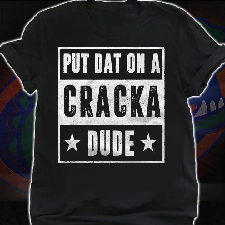Put That On A Cracka Dude Funny Stale Cracker Shirt t-shirt