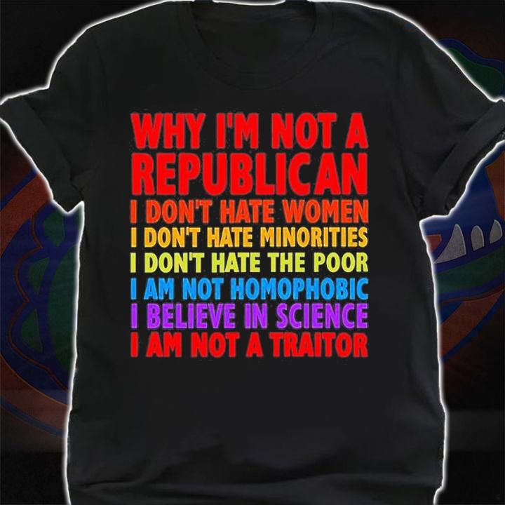 Why Im Not A Republican I Dont Hate Women Minorities Poor T-Shirt t-shirt