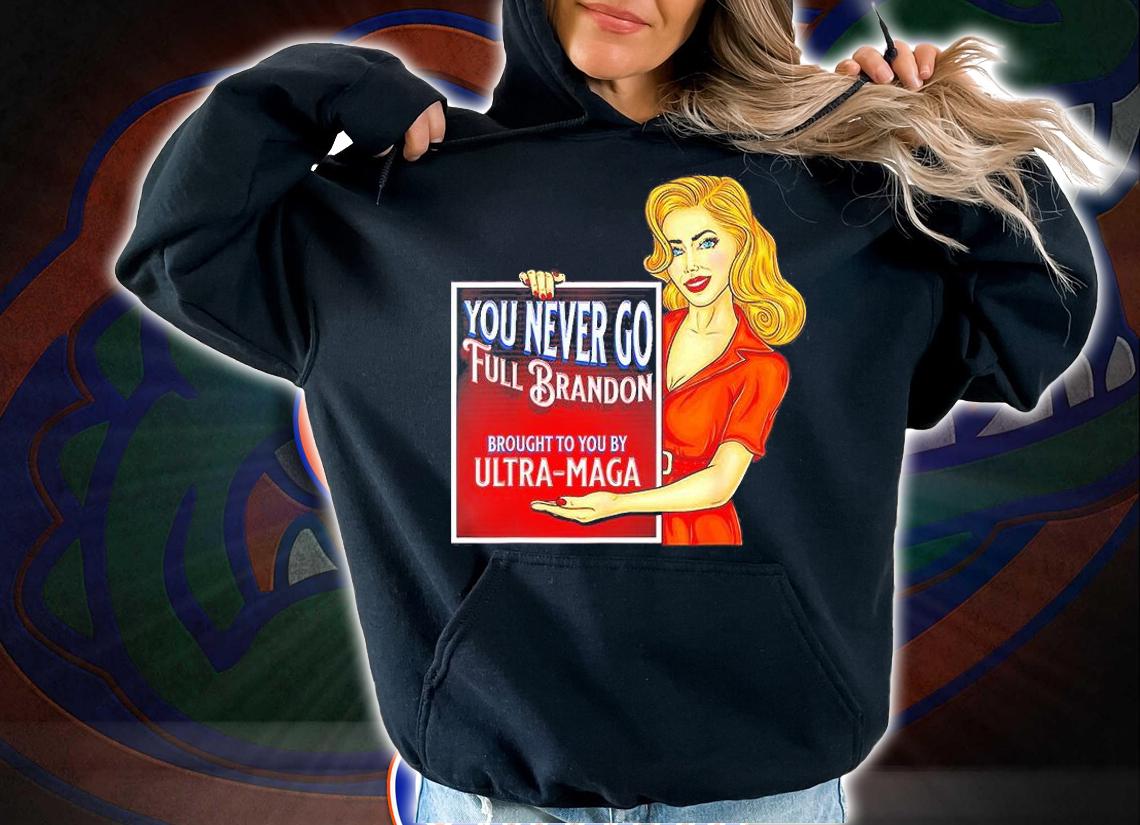 You Never Go Full Brandon Anti Joe Biden Ultra Maga T-Shirt t-shirt hoodie