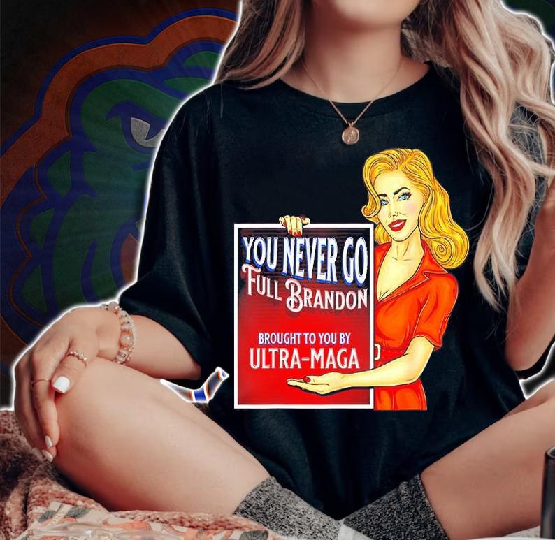 You Never Go Full Brandon Anti Joe Biden Ultra Maga T-Shirt t-shirt woman shirt