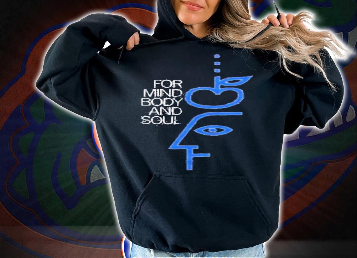 For Mind Body And Soul Shirt t-shirt hoodie