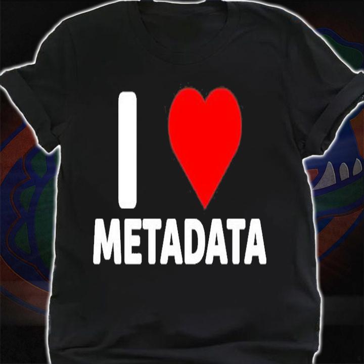 I Love Metadata T-Shirt t-shirt