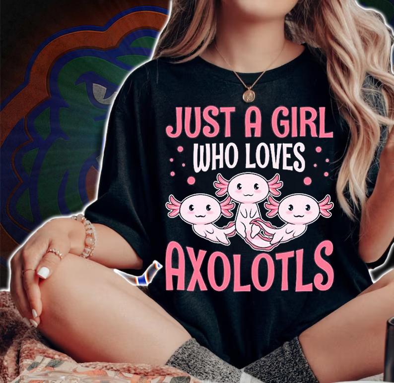Just A Girl Who Loves Axolotls T-Shirt t-shirt woman shirt
