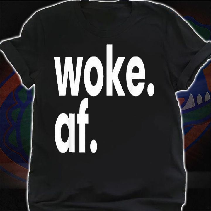 Woke AF Racism Woke AF Anti Racism T-Shirt t-shirt