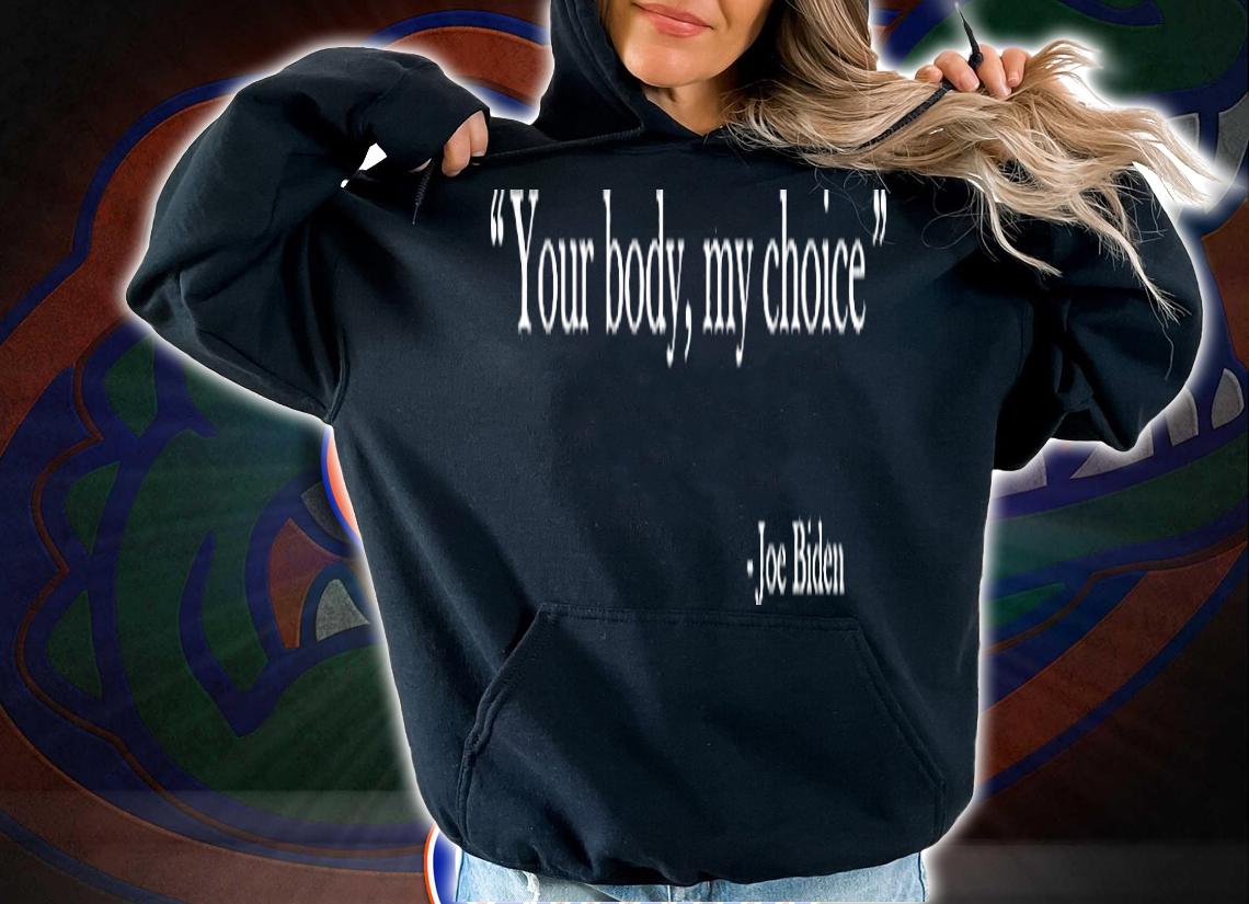 Your Body My Choice - Joe Biden T-Shirt t-shirt hoodie
