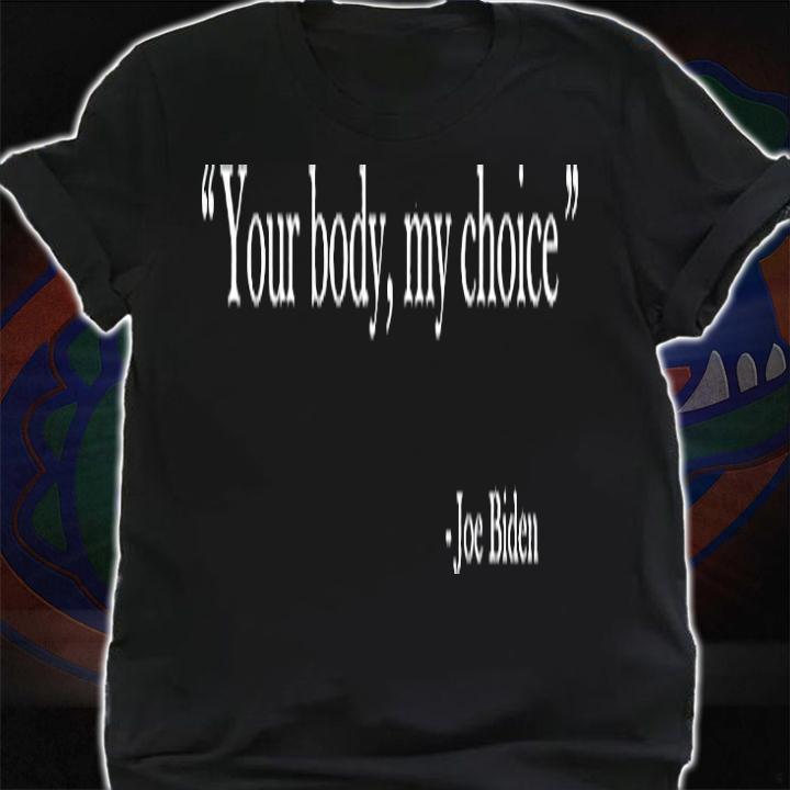 Your Body My Choice - Joe Biden T-Shirt t-shirt shirt