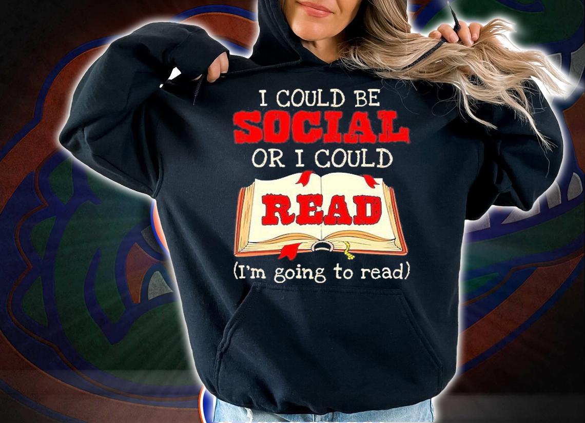 I Could Be Social Or I Could Read Shirt t-shirt hoodie