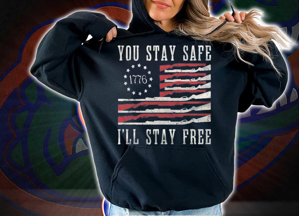 You Stay Safe Ill Stay Free Shirt t-shirt hoodie