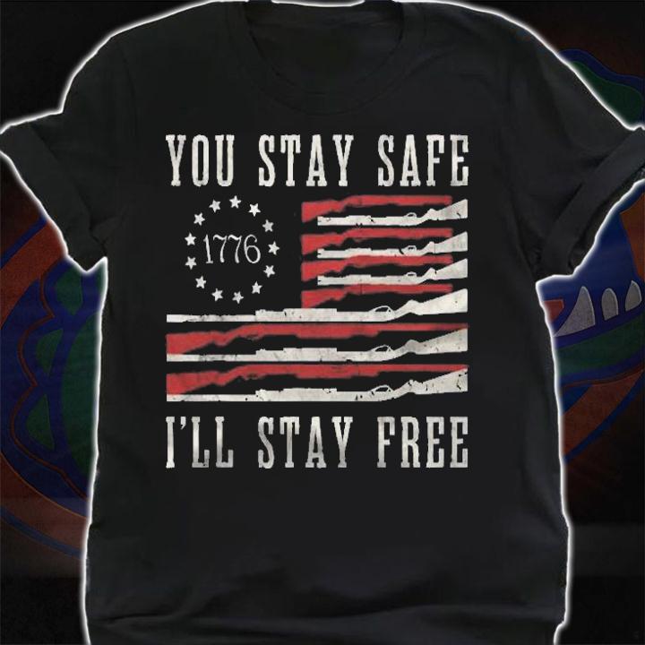 You Stay Safe Ill Stay Free Shirt t-shirt shirt