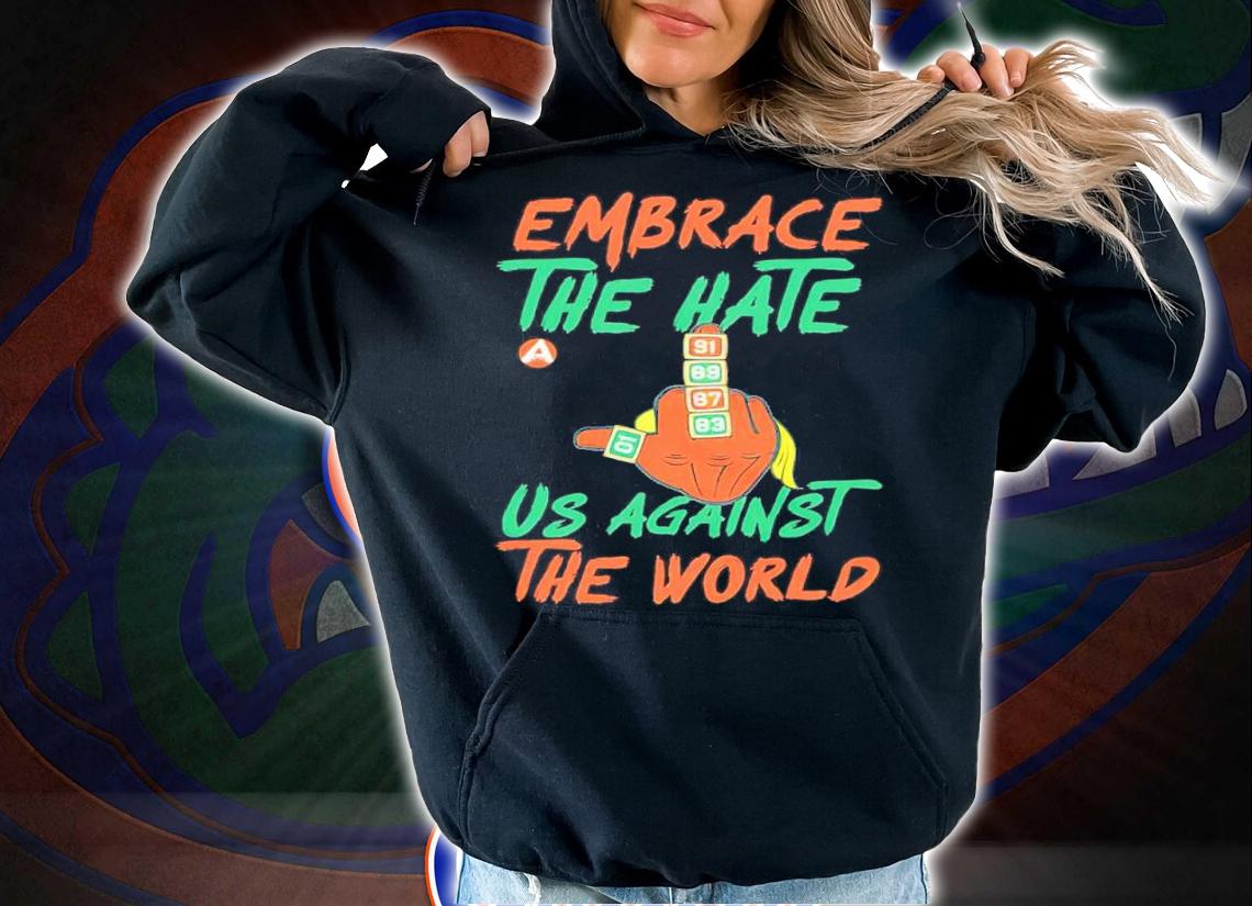 Embrace The Hate Us Against The World Shirt t-shirt