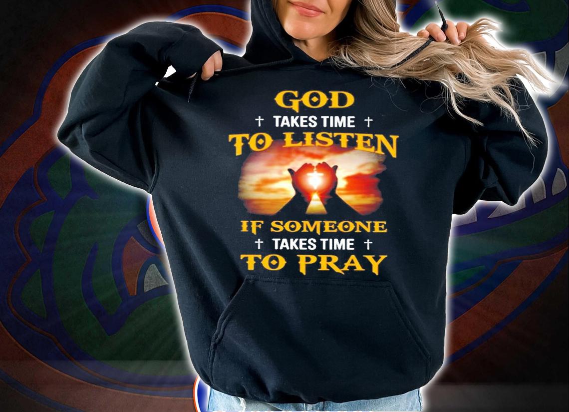 God Takes Time To Listen If Someone Take Time To Pray T-Shirt t-shirt