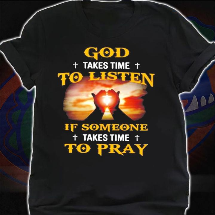 God Takes Time To Listen If Someone Take Time To Pray T-Shirt t-shirt