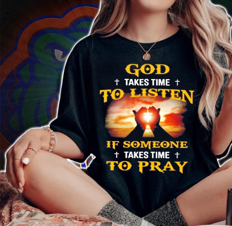 God Takes Time To Listen If Someone Take Time To Pray T-Shirt t-shirt