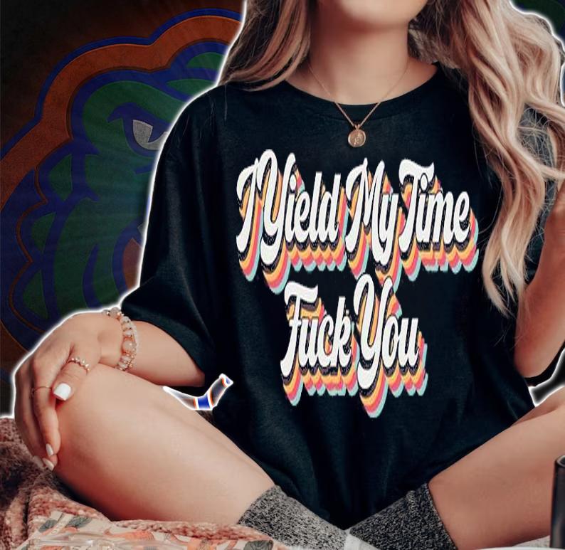 I Yield My Time Fuck You T-Shirt t-shirt woman shirt