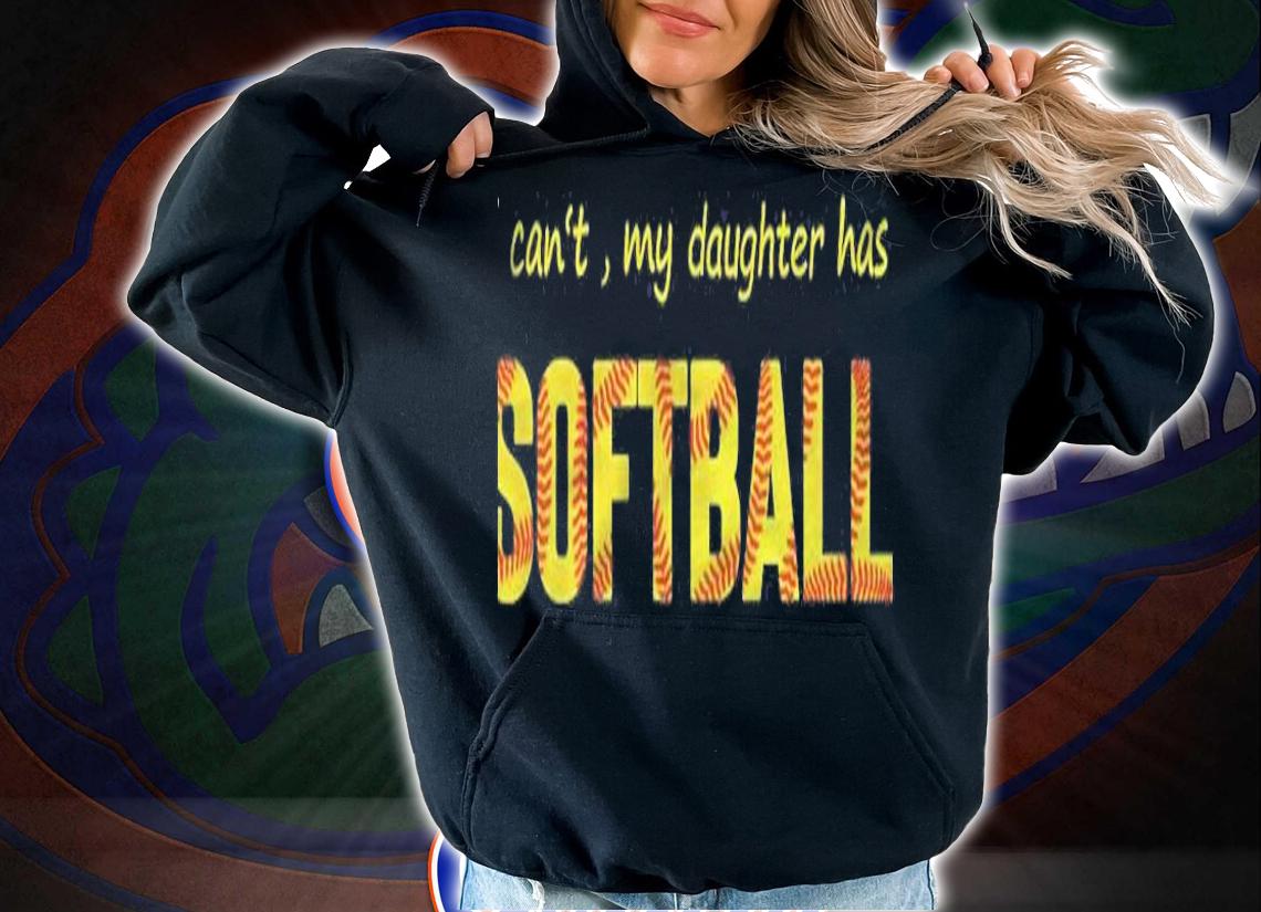 I Cant My Daughter Has Softball Version2 Shirt t-shirt hoodie