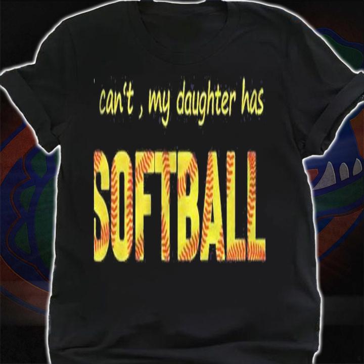 I Cant My Daughter Has Softball Version2 Shirt t-shirt shirt