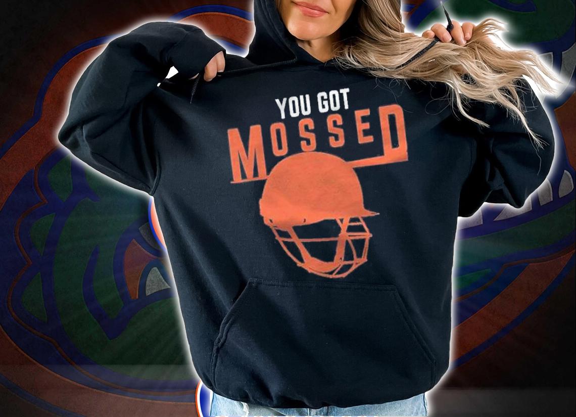 You got mossed you got mossed shirt t-shirt
