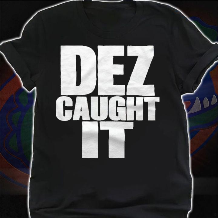 Dez caught it T-shirt shirt