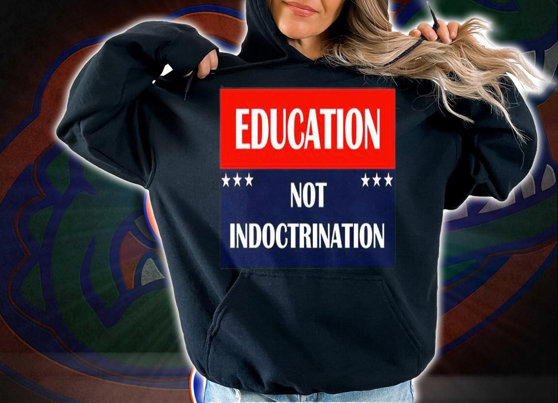 Education Not Indoctrination T-Shirt hoodie