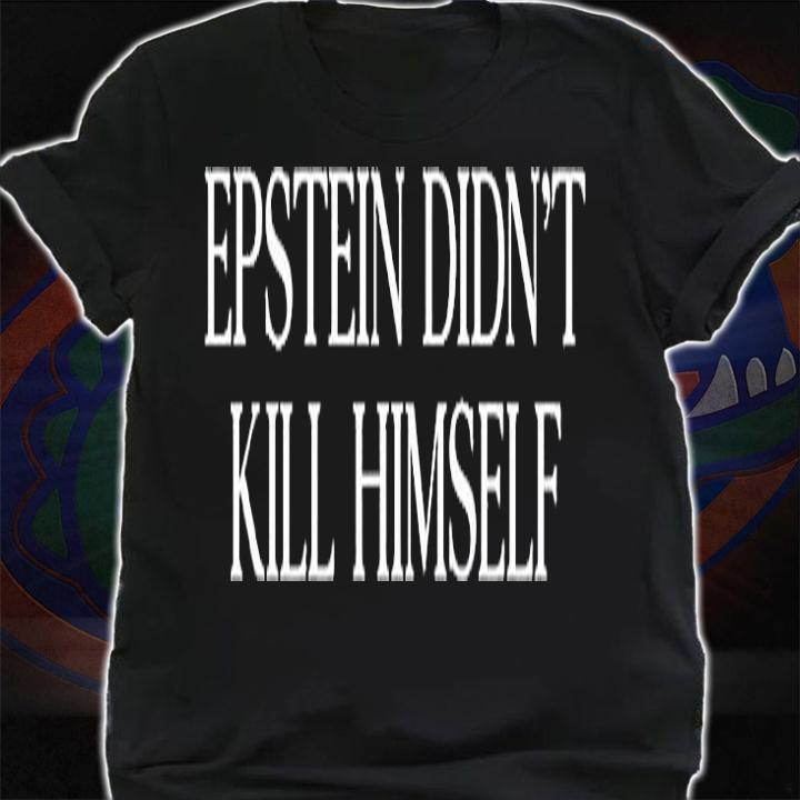 Epstein Didnt Kill Himself T-Shirt