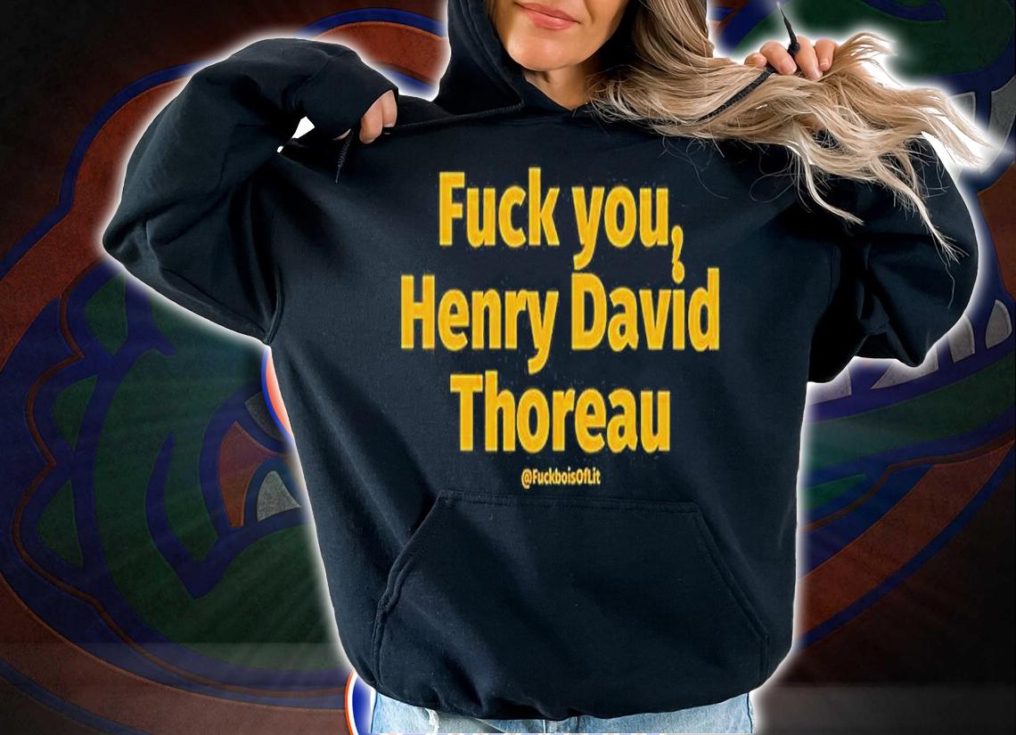 Fuck You Henry David Thoreau T-Shirt hoodie