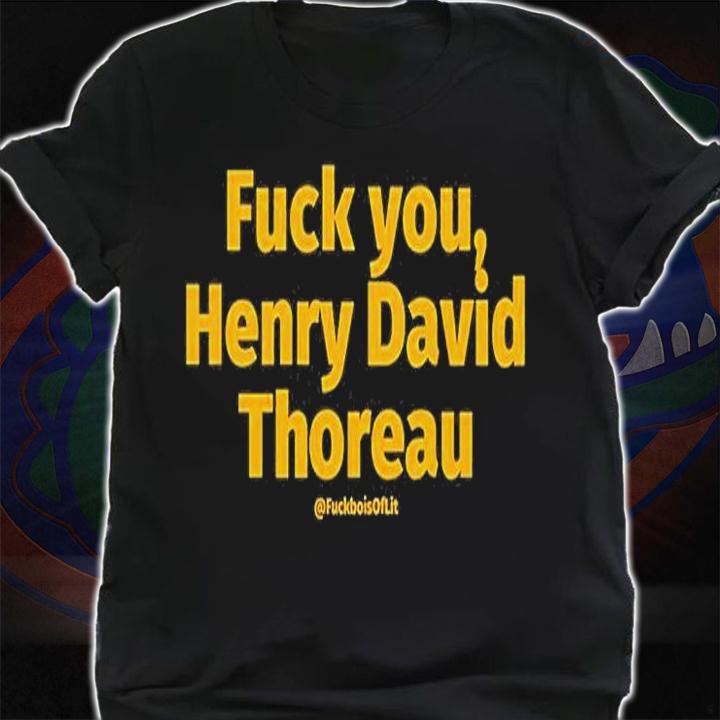 Fuck You Henry David Thoreau T-Shirt shirt