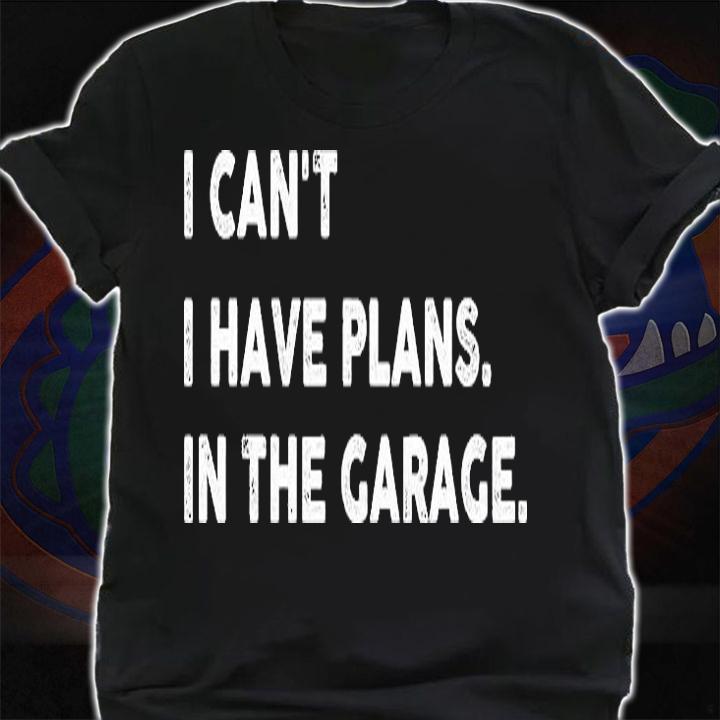 Funny I Can't. I Have Plans. In The Garage Design 2021 T-Shirt