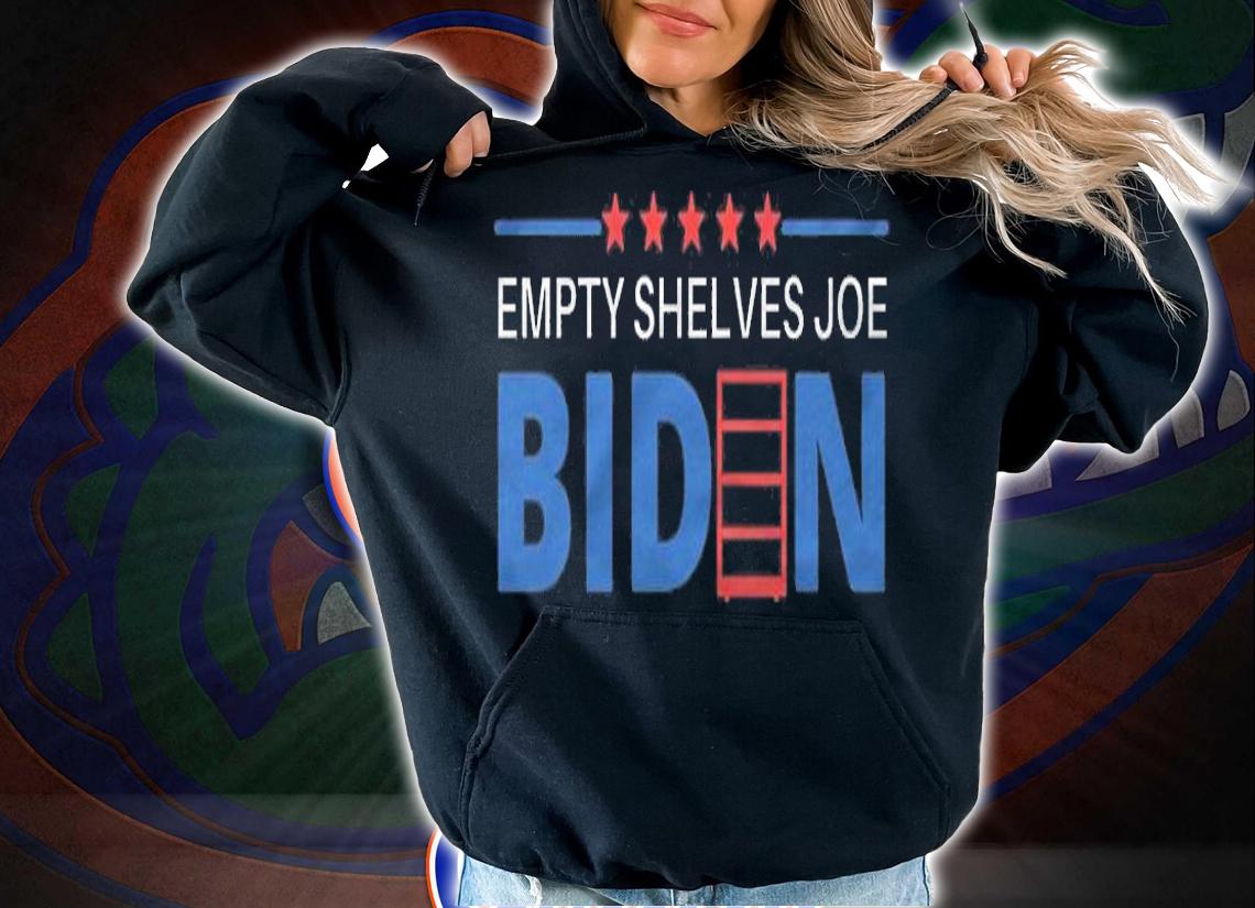 Hot empty Shelves Joe Biden Conservative Anti Liberals T-Shirt hoodie
